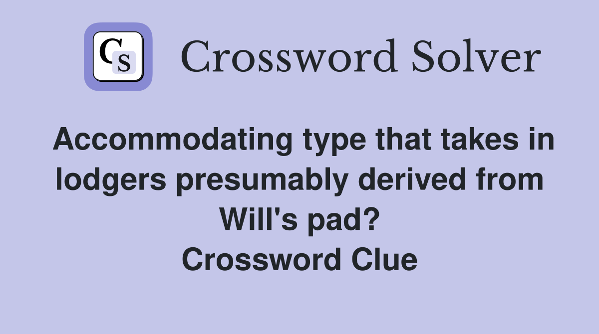 Accommodating type that takes in lodgers presumably derived from Will's pad? Crossword Clue
