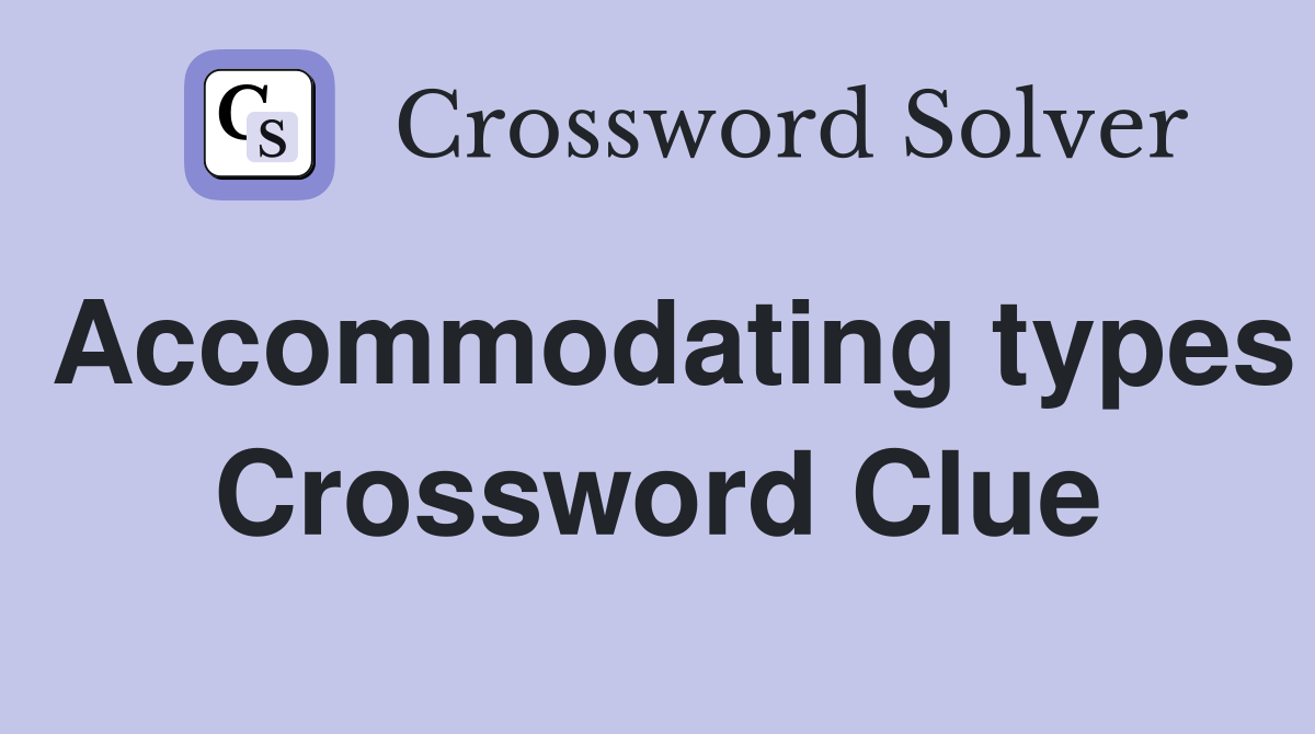 Accommodating types Crossword Clue