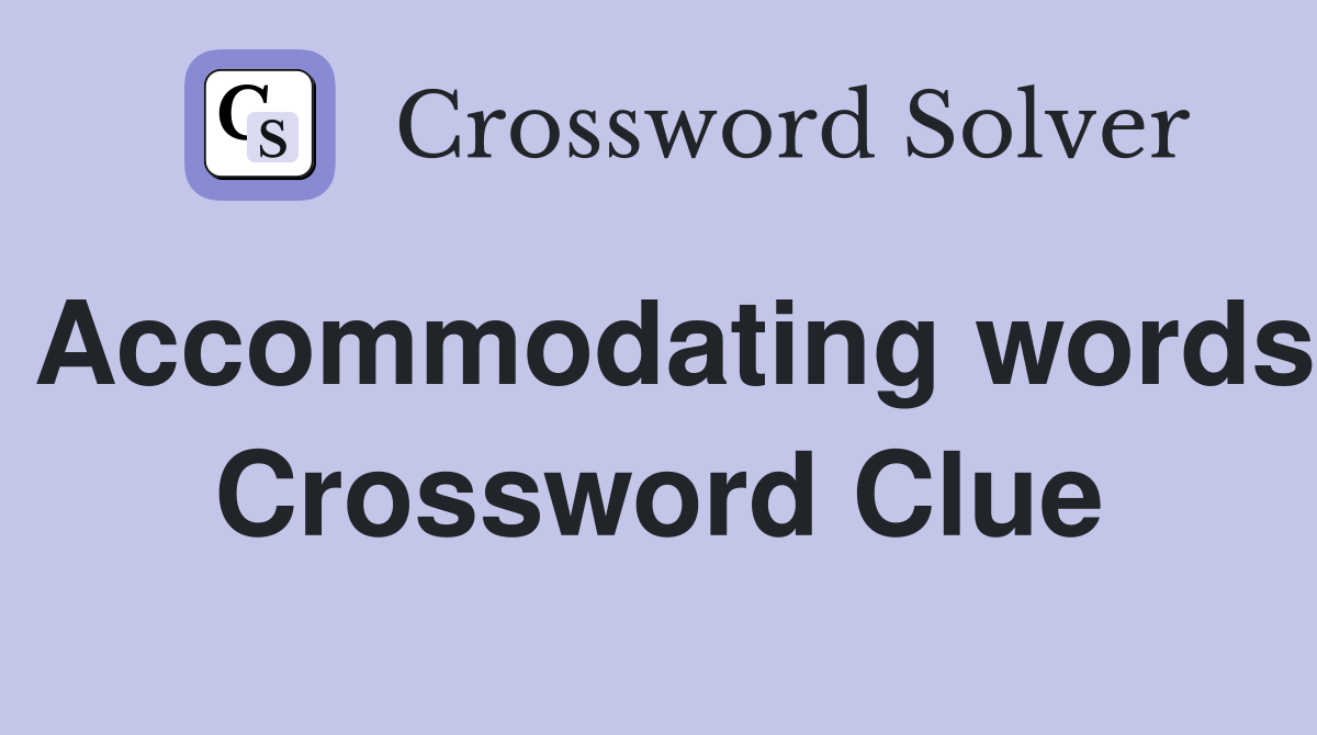 Accommodating words Crossword Clue