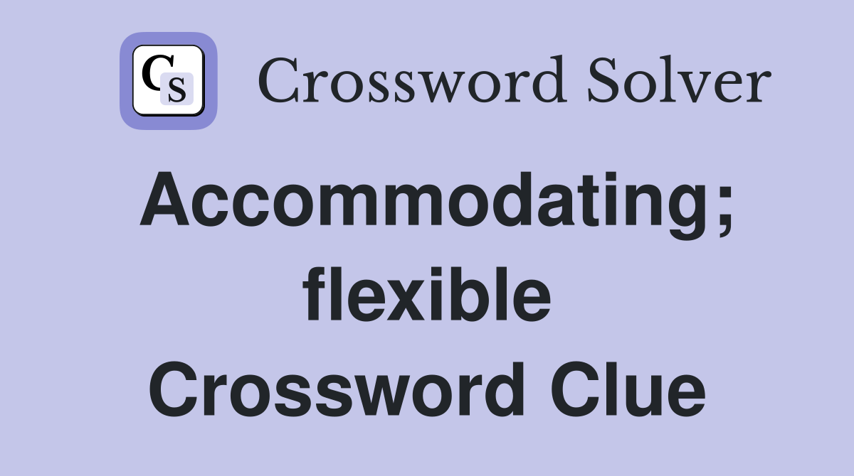 Accommodating; flexible Crossword Clue