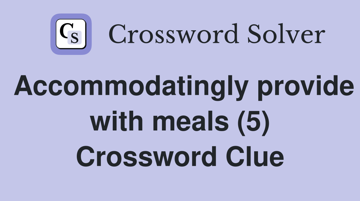 Accommodatingly provide with meals (5) Crossword Clue