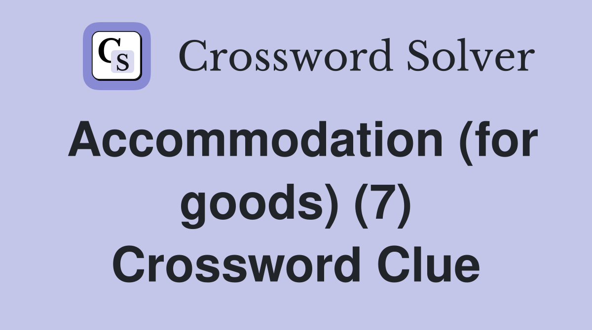 Accommodation (for goods) (7) Crossword Clue
