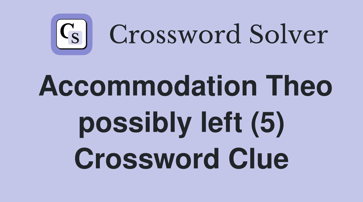 Accommodation Theo possibly left (5) Crossword Clue