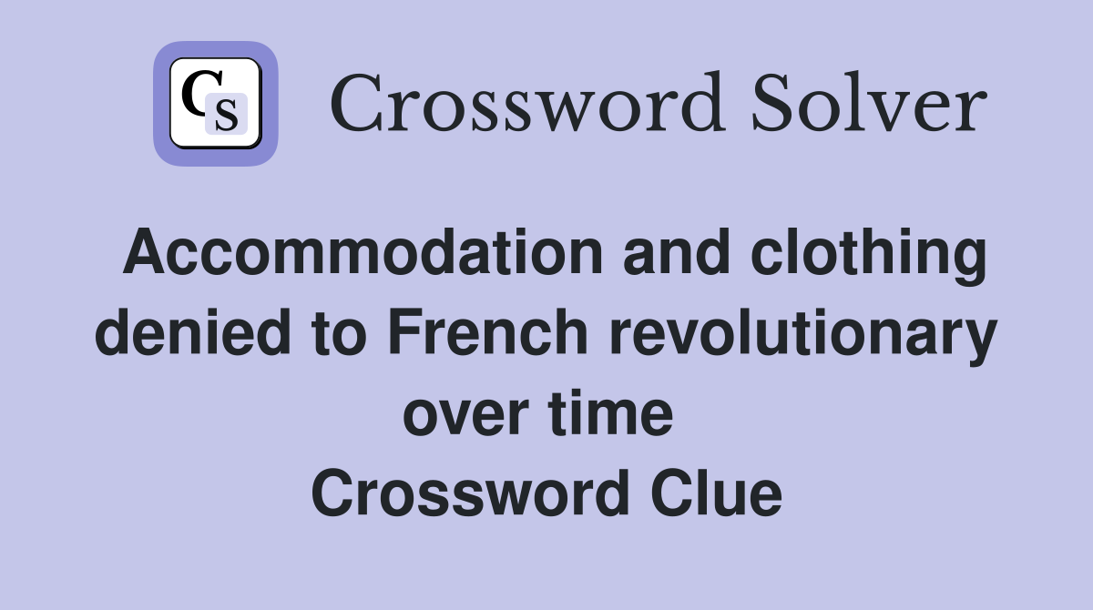 Accommodation and clothing denied to French revolutionary over time  Crossword Clue