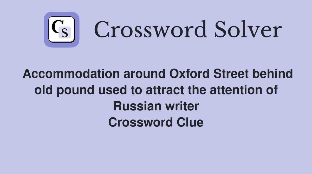 Accommodation around Oxford Street behind old pound used to attract the attention of Russian writer Crossword Clue