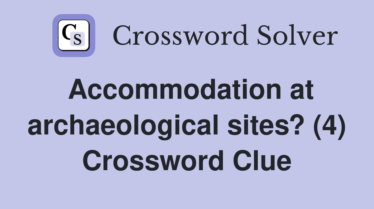 Accommodation at archaeological sites? (4) Crossword Clue