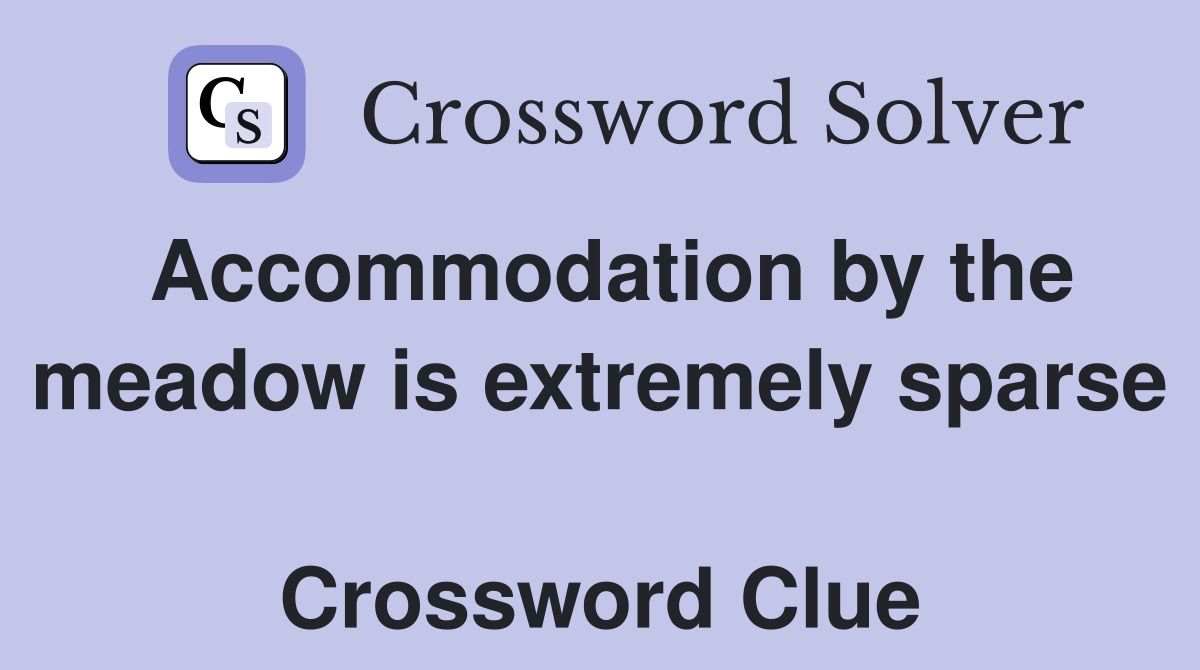 Accommodation by the meadow is extremely sparse  Crossword Clue