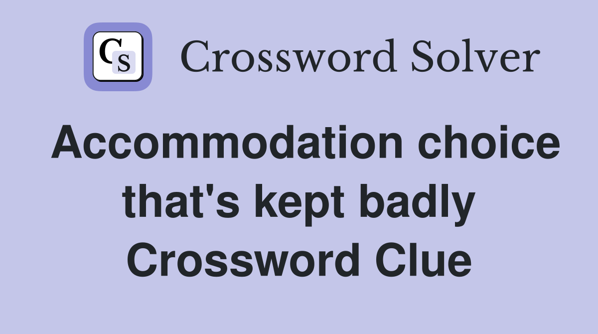 Accommodation choice that's kept badly Crossword Clue