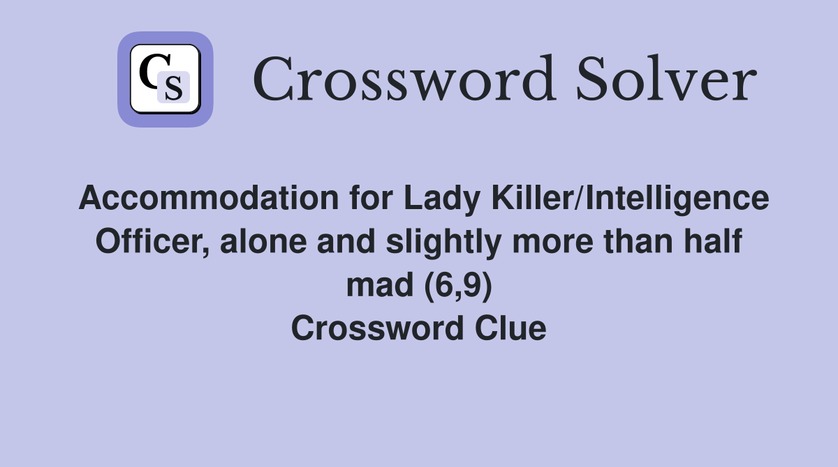 Accommodation for Lady Killer/Intelligence Officer, alone and slightly more than half mad (6,9) Crossword Clue