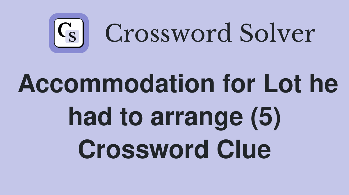 Accommodation for Lot he had to arrange (5) Crossword Clue