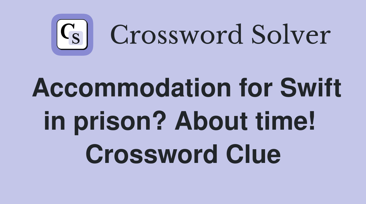 Accommodation for Swift in prison? About time!  Crossword Clue