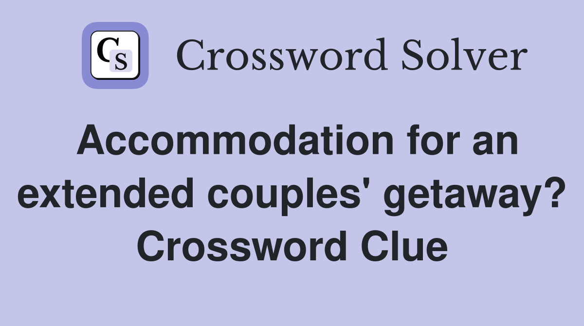 Accommodation for an extended couples' getaway? Crossword Clue