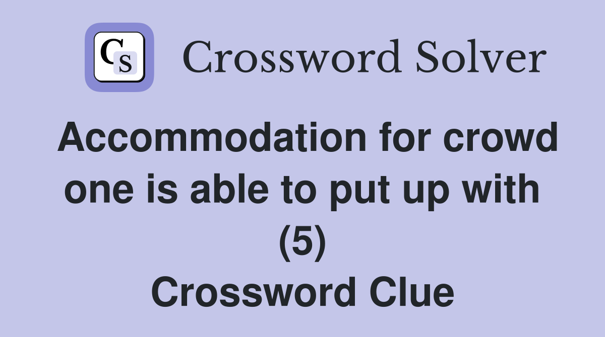 Accommodation for crowd one is able to put up with (5) Crossword Clue