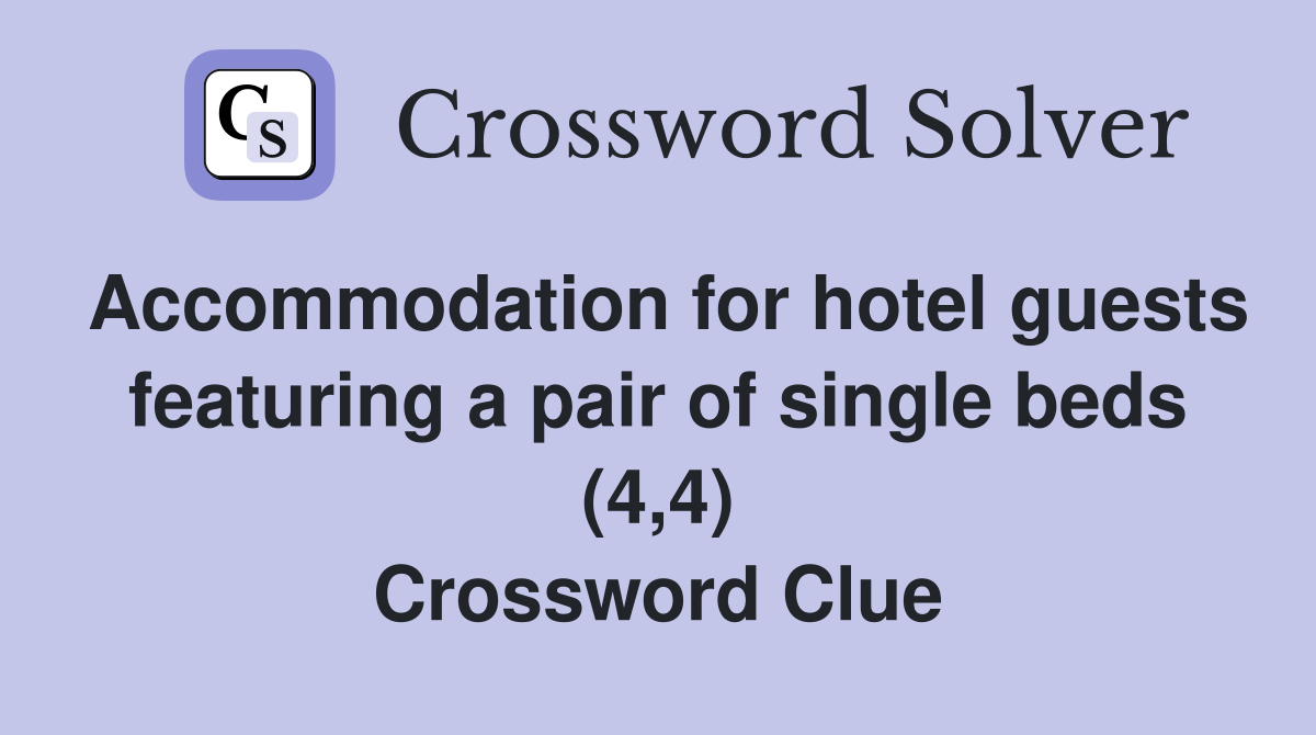 Accommodation for hotel guests featuring a pair of single beds (4,4) Crossword Clue