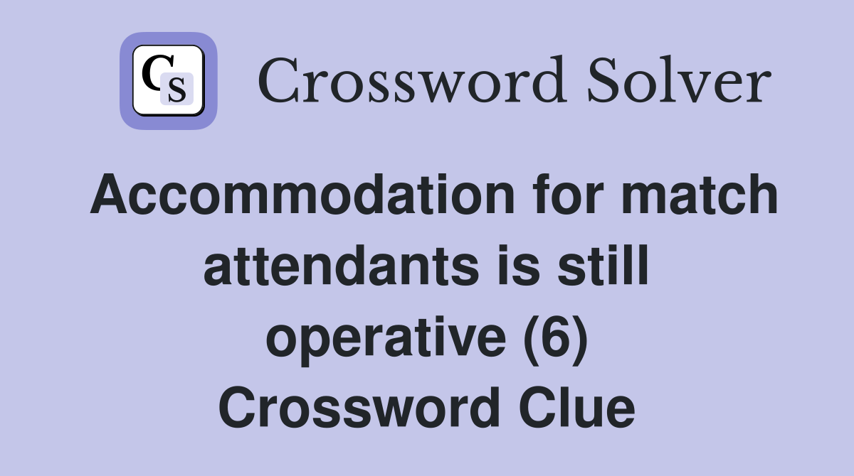 Accommodation for match attendants is still operative (6) Crossword Clue