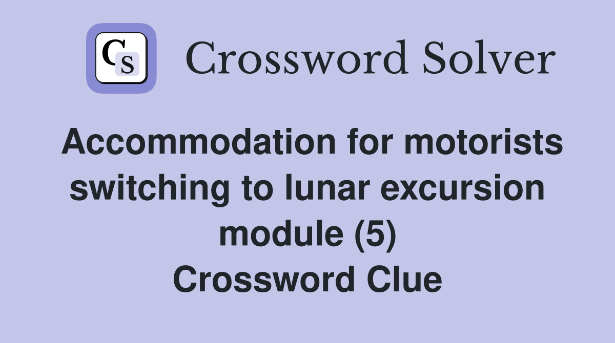 Accommodation for motorists switching to lunar excursion module (5) Crossword Clue