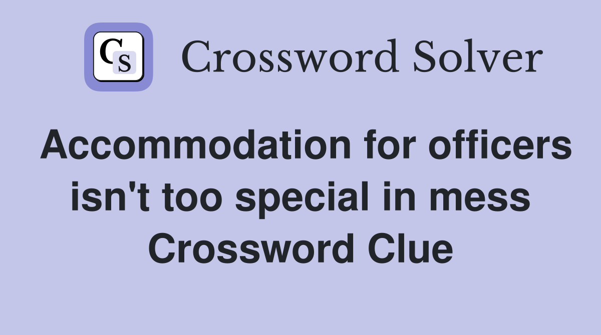 Accommodation for officers isn't too special in mess Crossword Clue