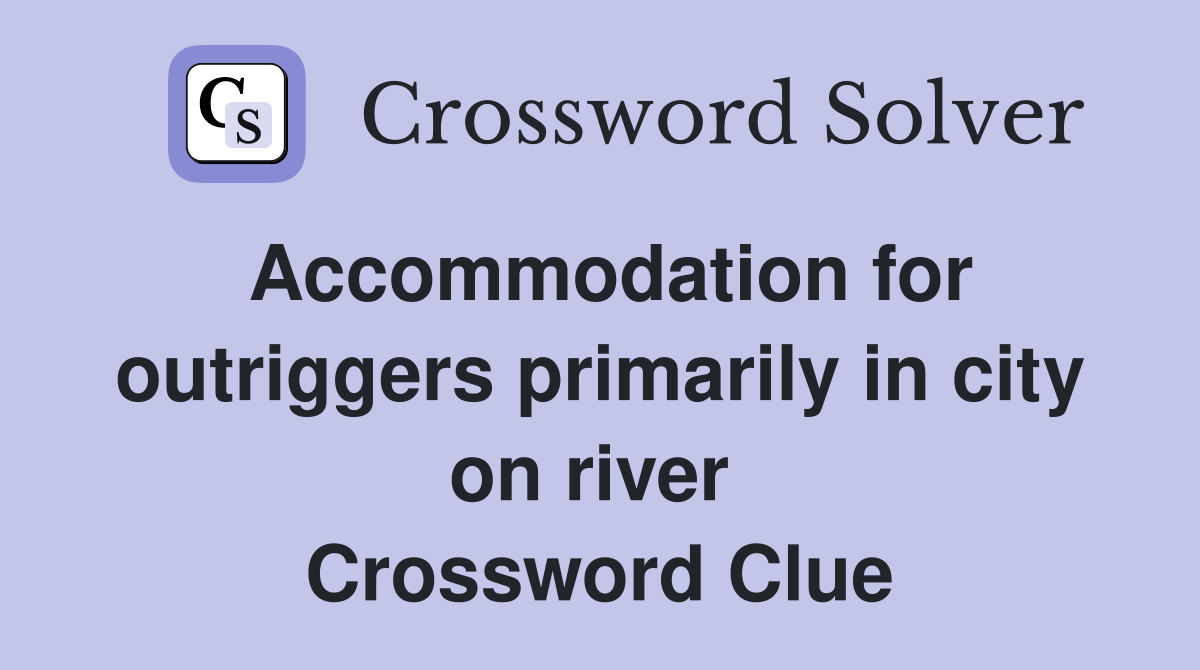 Accommodation for outriggers primarily in city on river  Crossword Clue