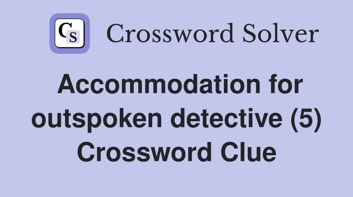 Accommodation for outspoken detective (5) Crossword Clue