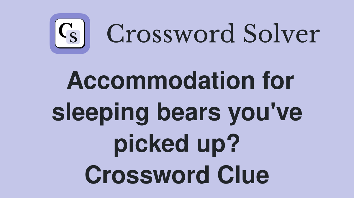Accommodation for sleeping bears you've picked up? Crossword Clue