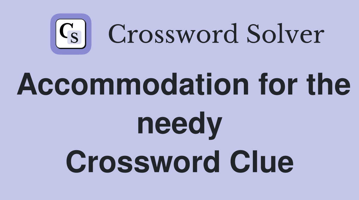 Accommodation for the needy Crossword Clue