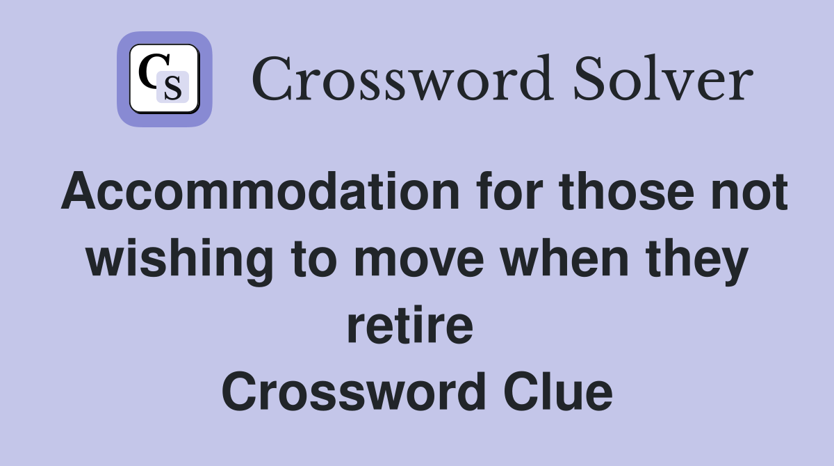 Accommodation for those not wishing to move when they retire  Crossword Clue