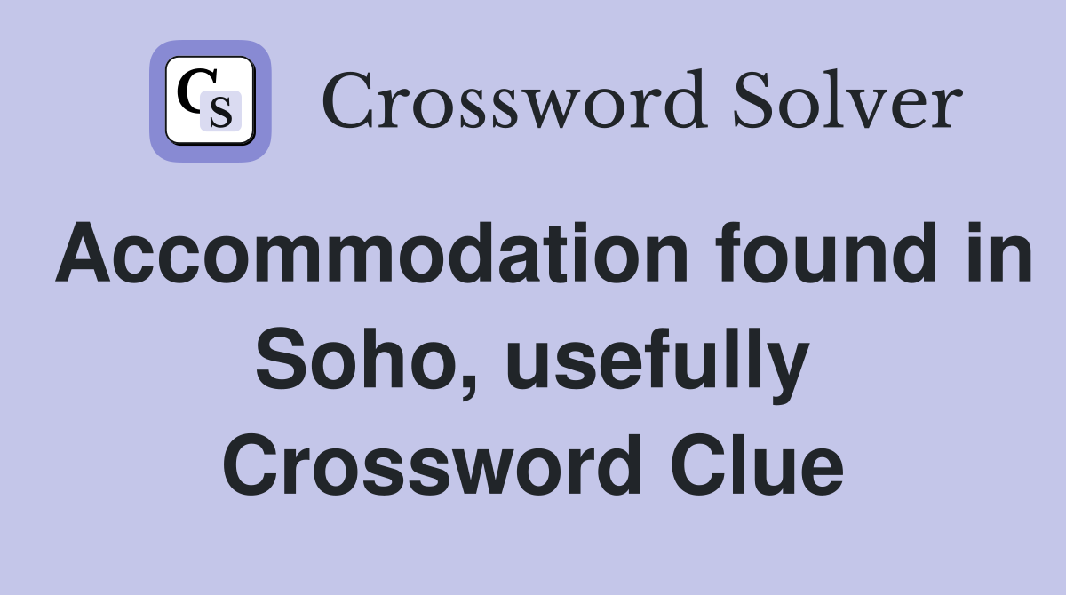 Accommodation found in Soho, usefully Crossword Clue