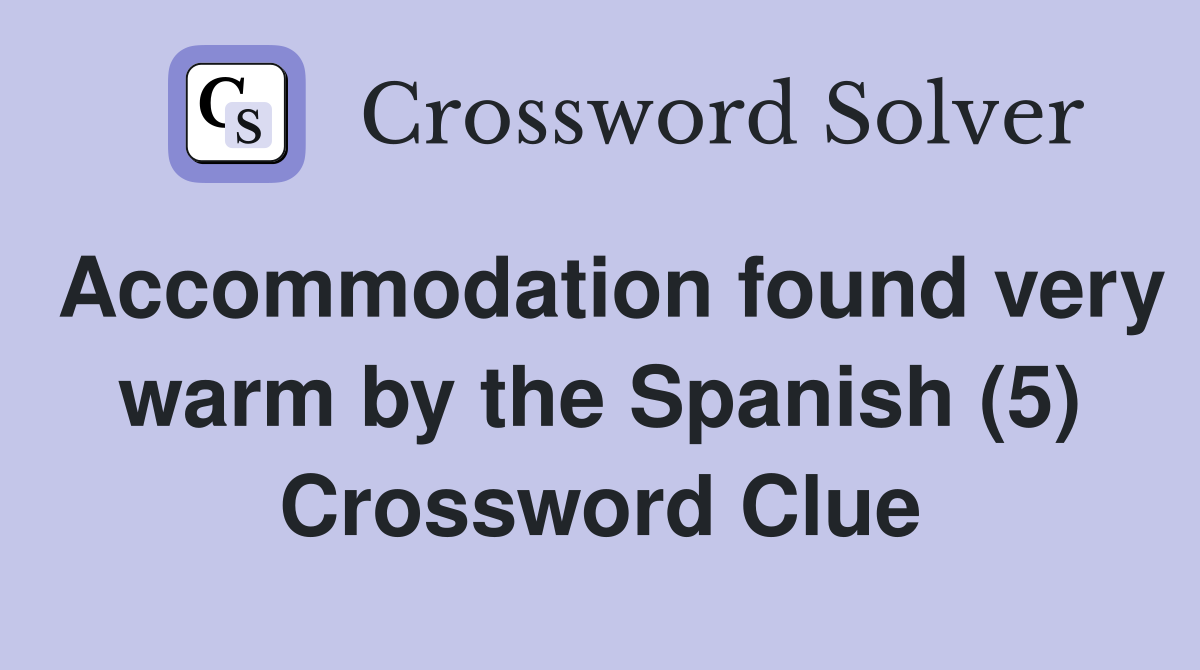 Accommodation found very warm by the Spanish (5) Crossword Clue
