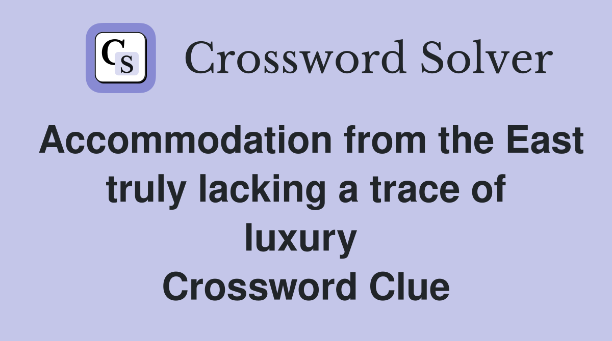 Accommodation from the East truly lacking a trace of luxury  Crossword Clue