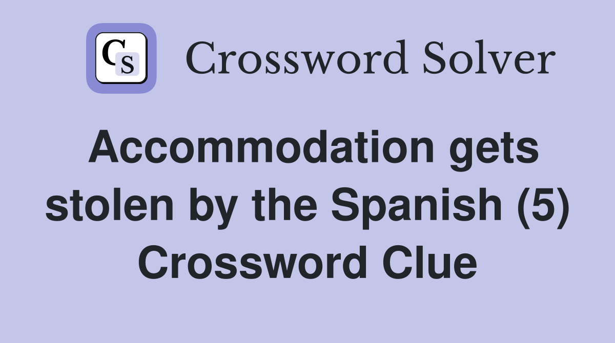 Accommodation gets stolen by the Spanish (5) Crossword Clue