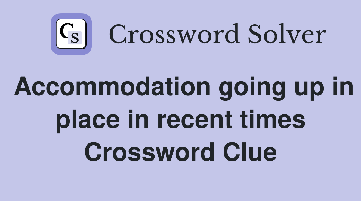 Accommodation going up in place in recent times Crossword Clue