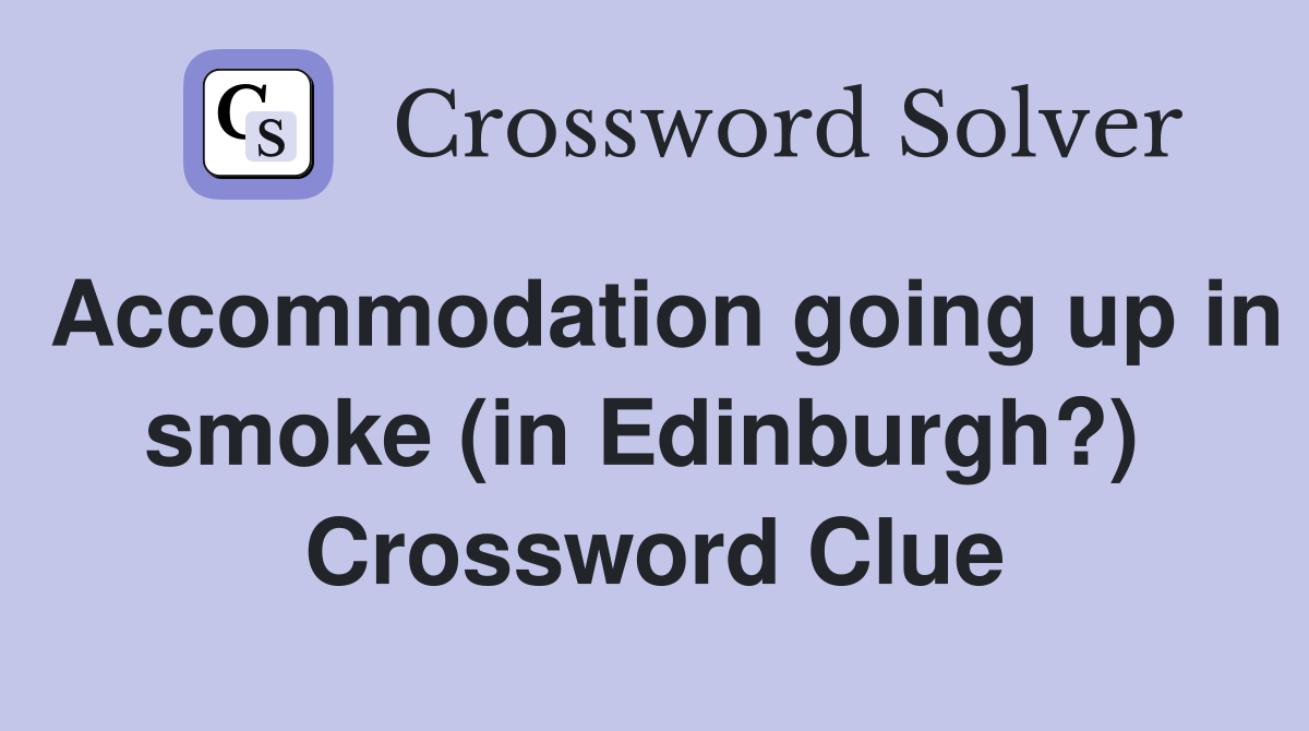 Accommodation going up in smoke (in Edinburgh?)  Crossword Clue