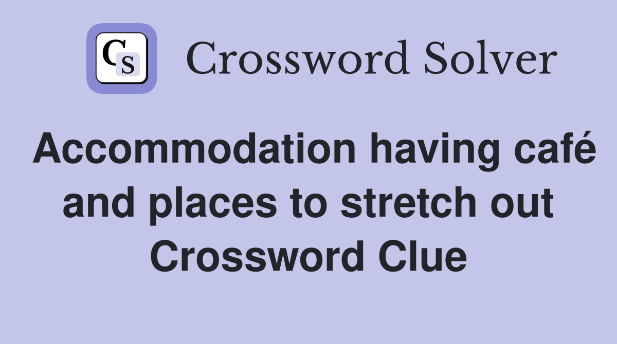 Accommodation having café and places to stretch out Crossword Clue