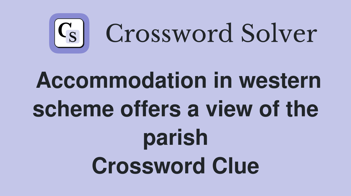 Accommodation in western scheme offers a view of the parish Crossword Clue