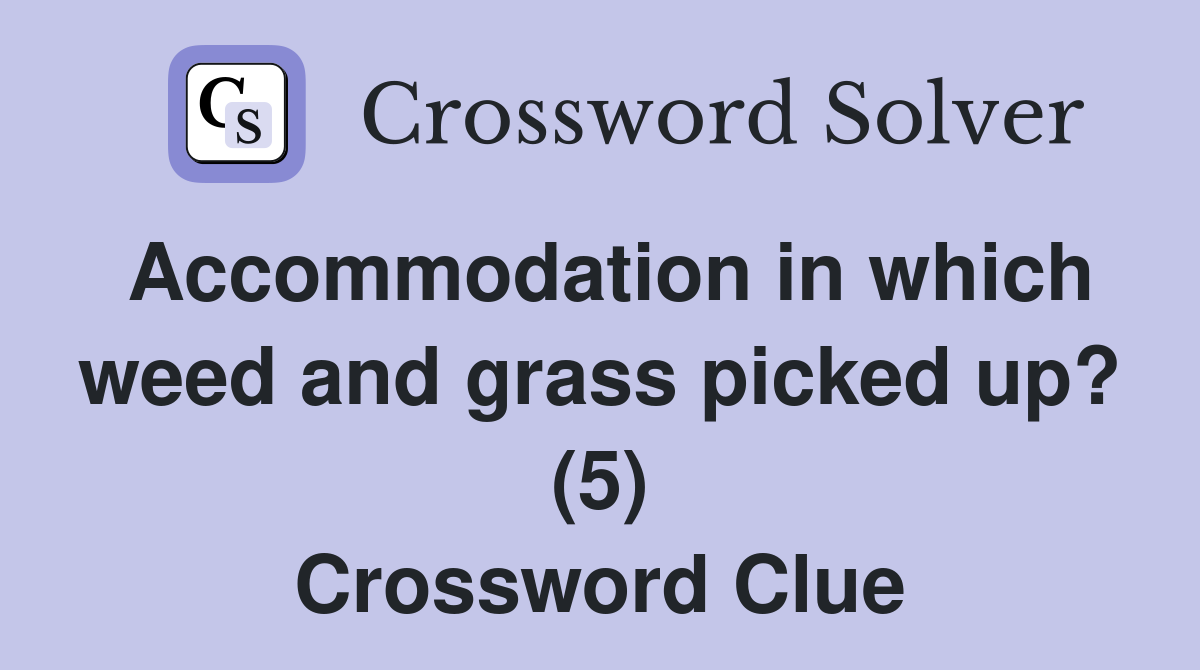 Accommodation in which weed and grass picked up? (5) Crossword Clue
