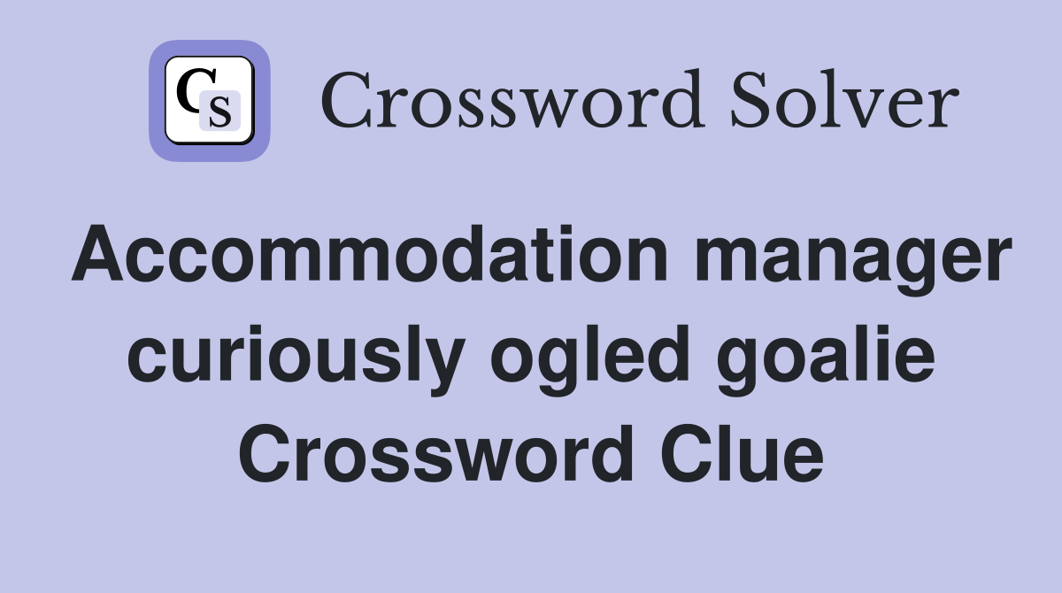 Accommodation manager curiously ogled goalie Crossword Clue