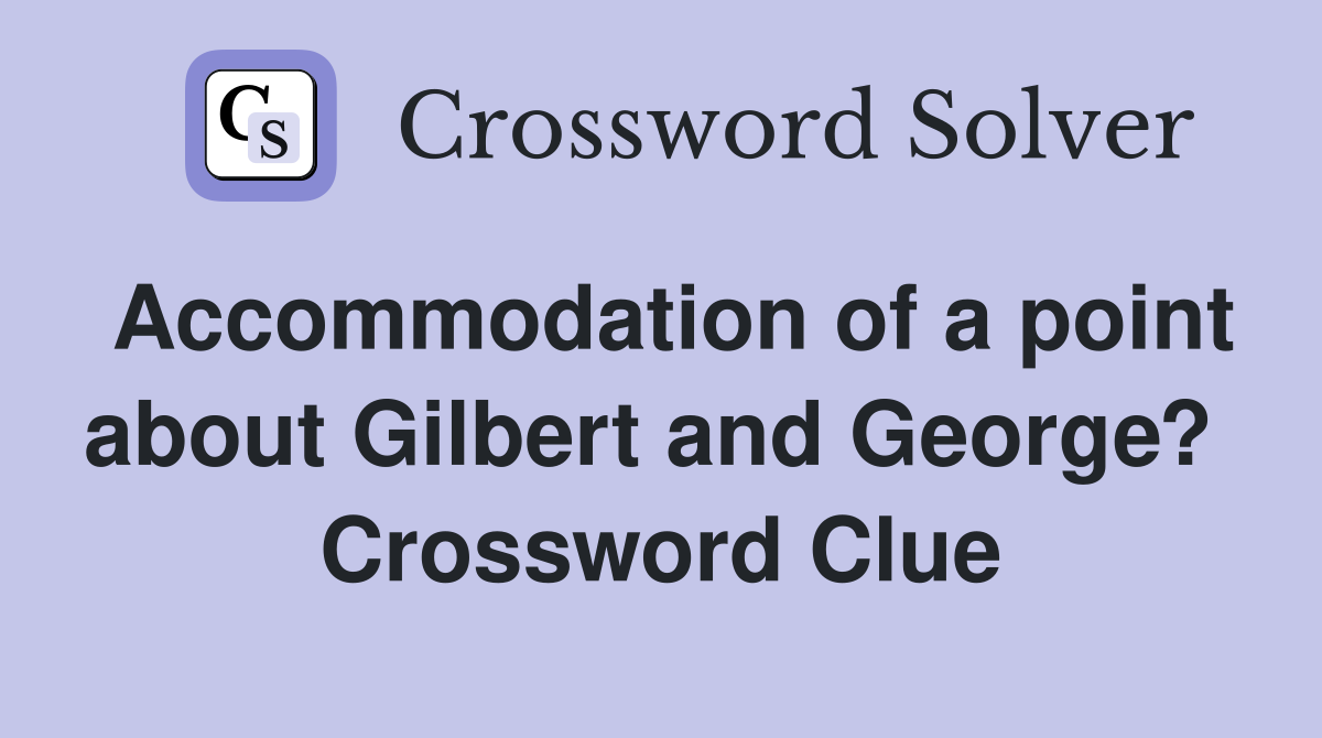 Accommodation of a point about Gilbert and George?  Crossword Clue