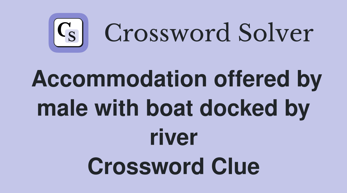 Accommodation offered by male with boat docked by river Crossword Clue