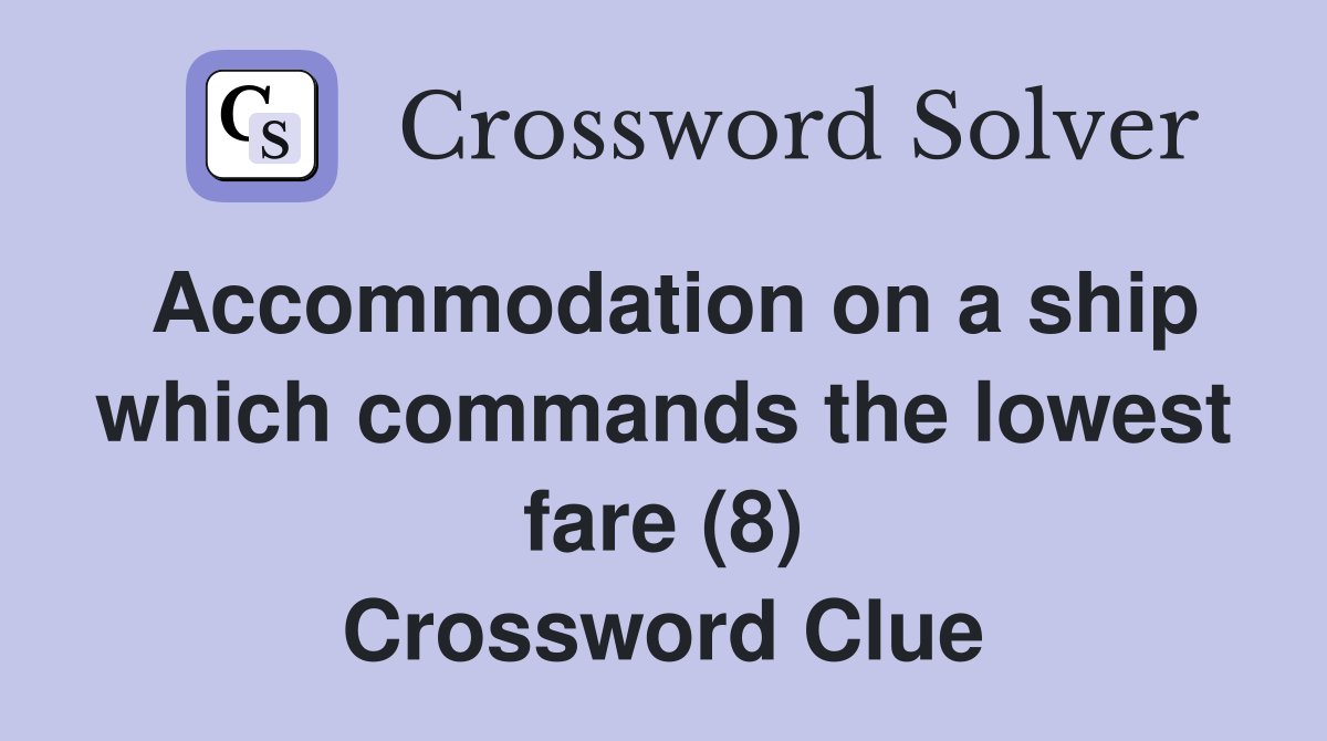 Accommodation on a ship which commands the lowest fare (8) Crossword Clue