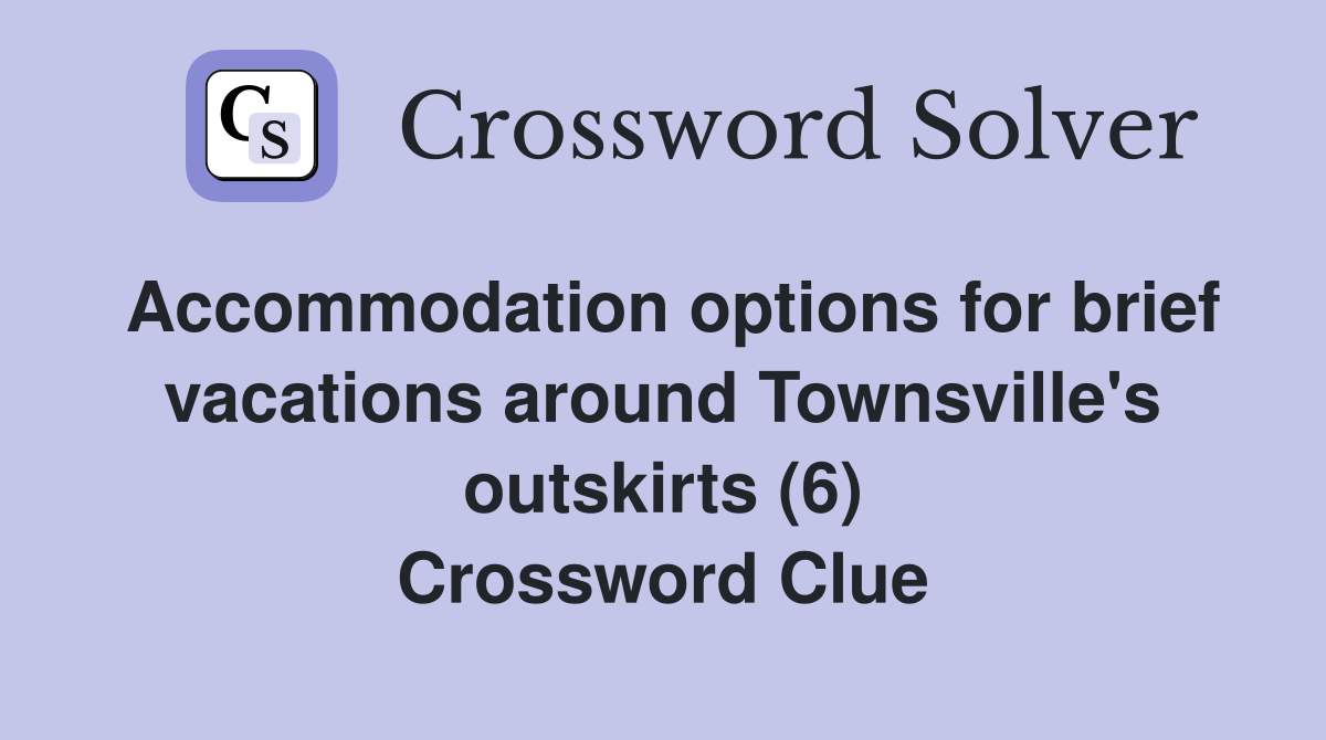Accommodation options for brief vacations around Townsville's outskirts (6) Crossword Clue