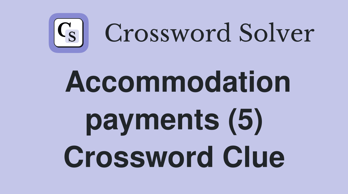 Accommodation payments (5) Crossword Clue