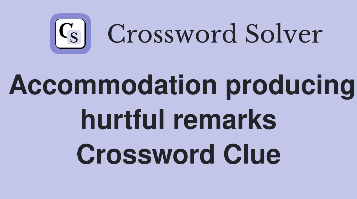 Accommodation producing hurtful remarks Crossword Clue