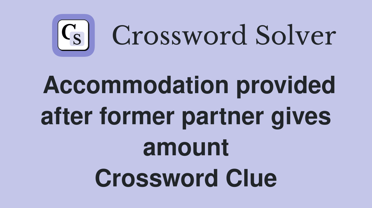 Accommodation provided after former partner gives amount Crossword Clue