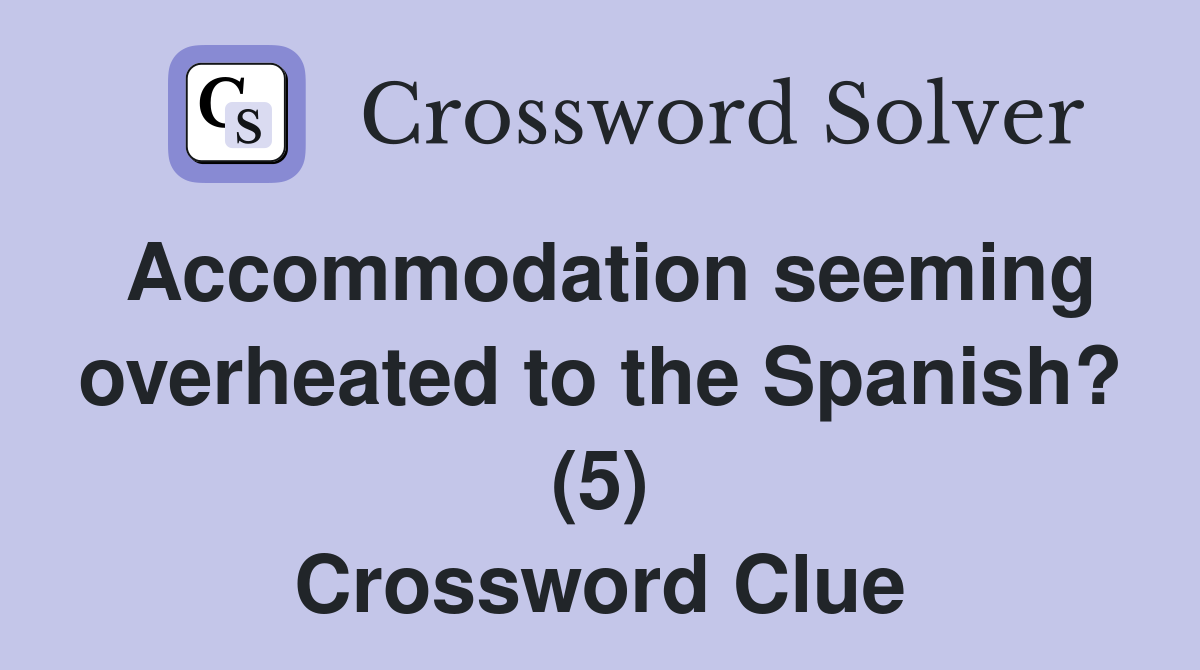 Accommodation seeming overheated to the Spanish? (5) Crossword Clue