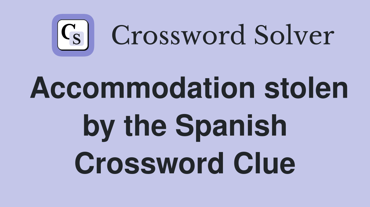 Accommodation stolen by the Spanish Crossword Clue