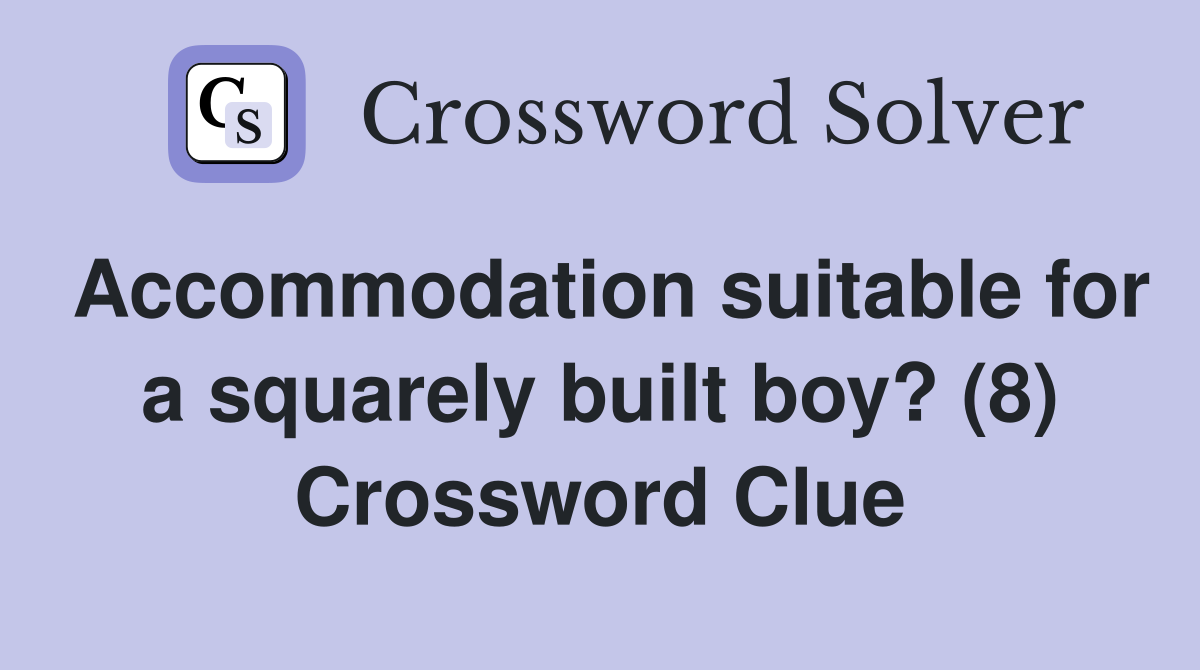 Accommodation suitable for a squarely built boy? (8) Crossword Clue