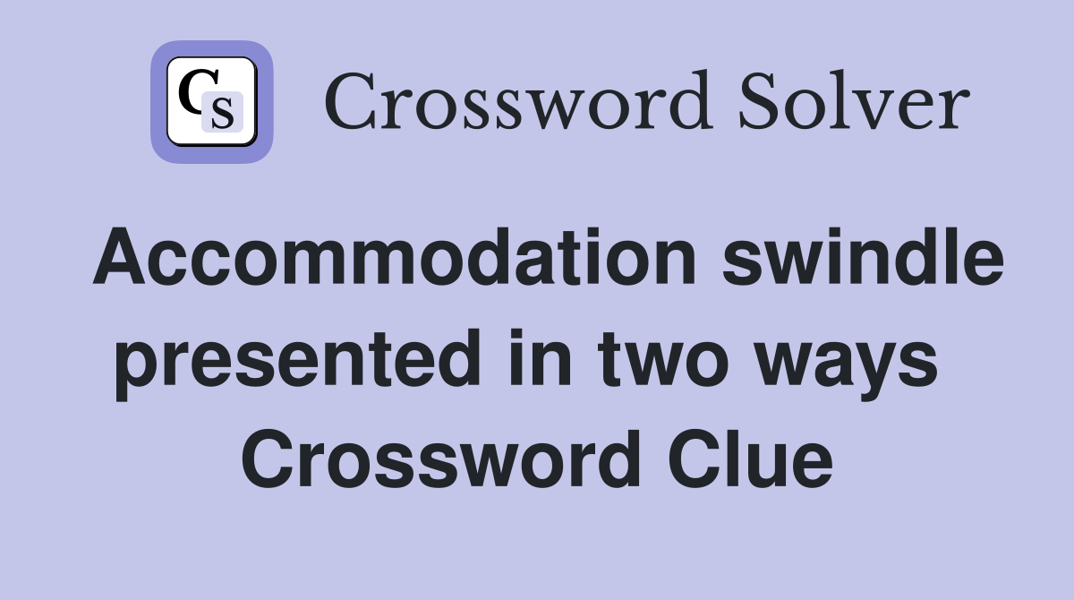 Accommodation swindle presented in two ways  Crossword Clue