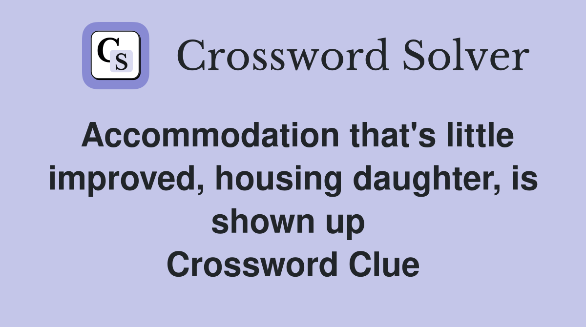 Accommodation that's little improved, housing daughter, is shown up  Crossword Clue