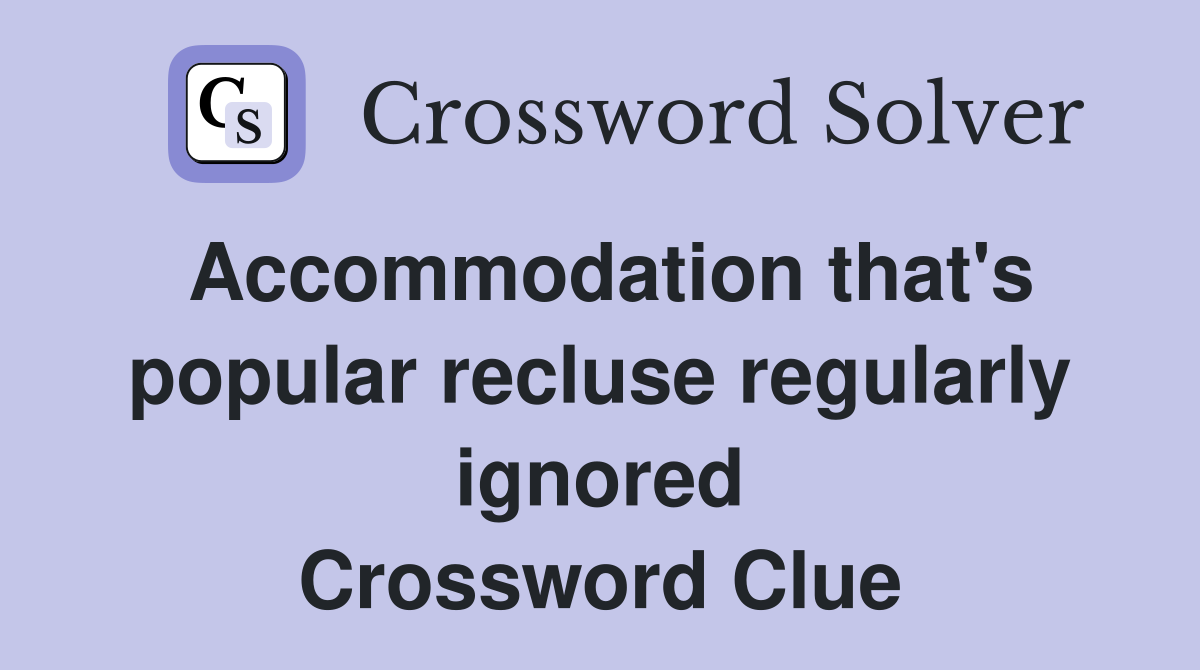 Accommodation that's popular recluse regularly ignored Crossword Clue