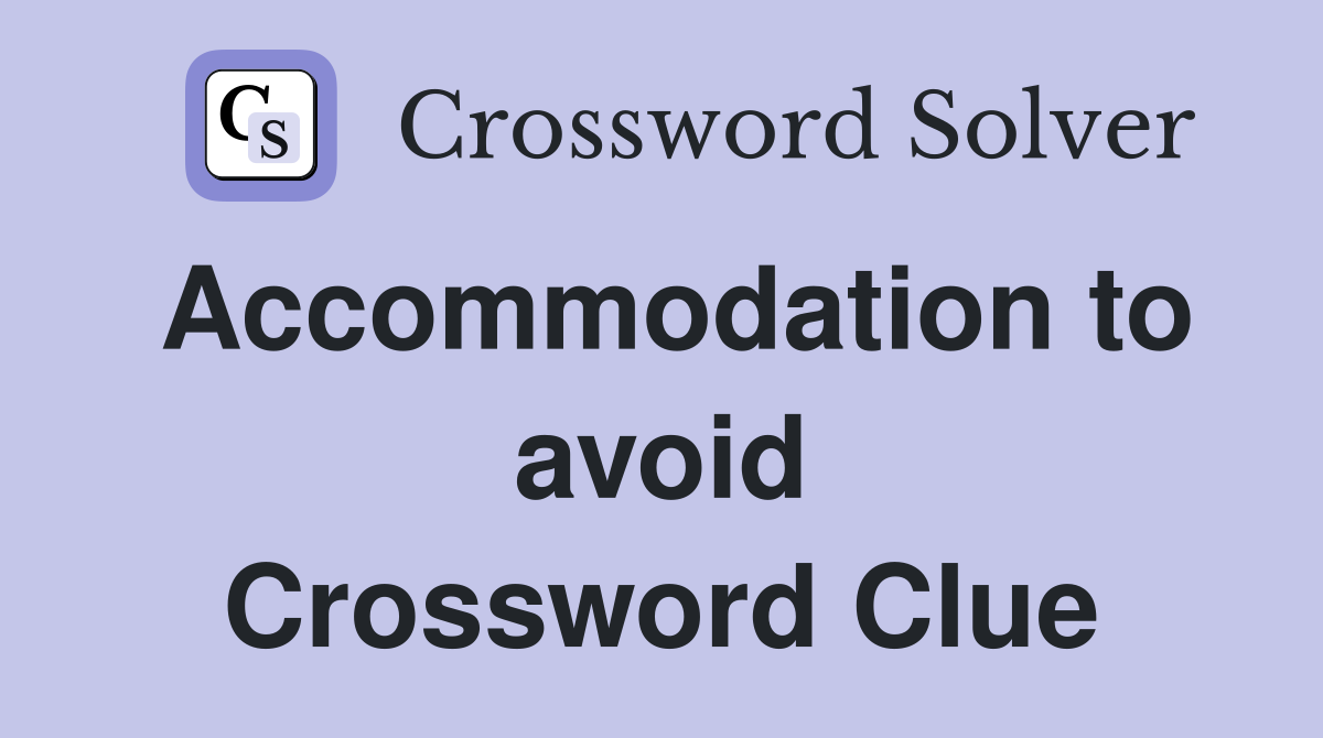 Accommodation to avoid Crossword Clue